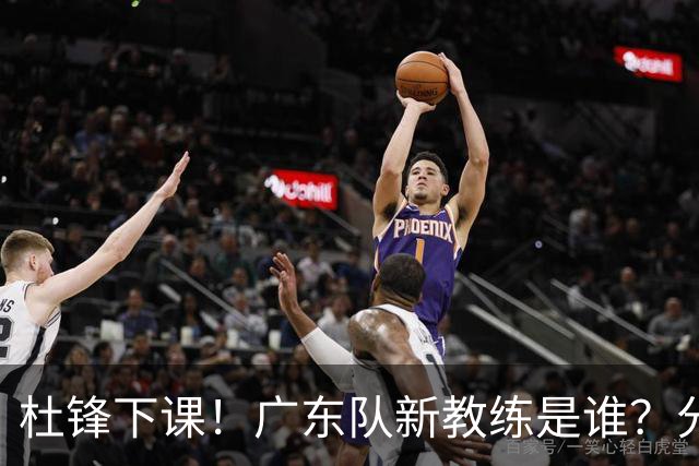 杜锋下课！广东队新教练是谁？分析3选1